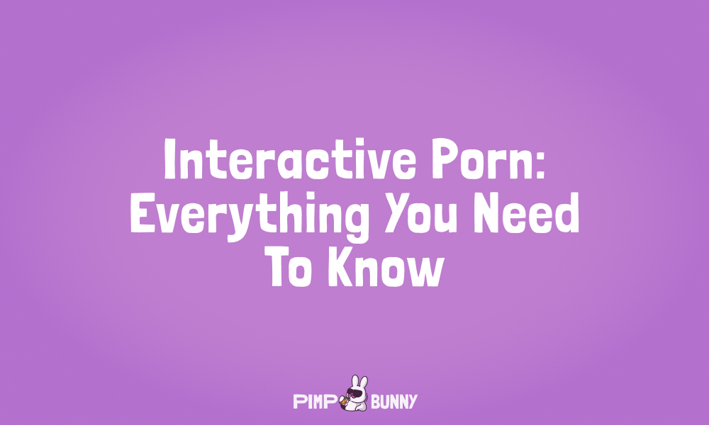 Interactive Porn: Everything You Need To Know