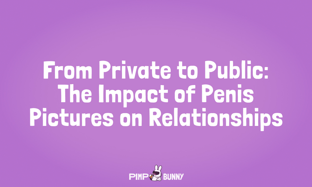 From Private to Public: The Impact of Penis Pictaures on Relationships