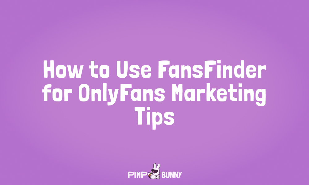 How to Use FansFinder for OnlyFans Marketing Tips