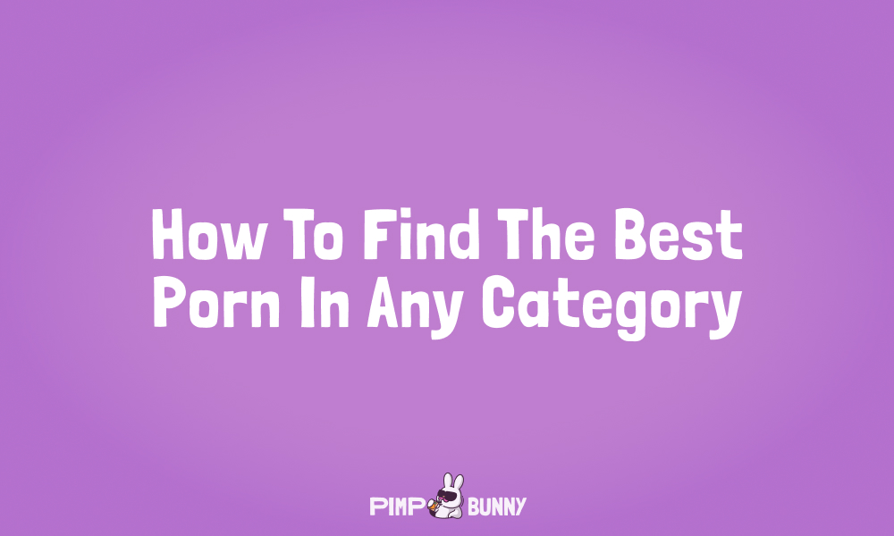 How To Find The Best Porn In Any Category